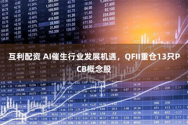 互利配资 AI催生行业发展机遇，QFII重仓13只PCB概念股